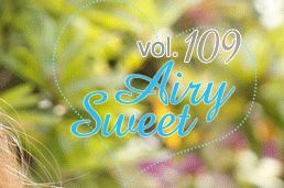 vol.109 Airy Sweet꡼