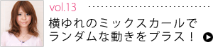 vol.13　横ゆれのミックスカールで、ランダムな動きをプラス！