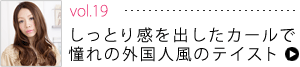 vol.19しっとり感を出したカールで憧れの外国人風のテイスト！