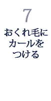 7.おくれ毛にカールをつける 7.おくれ毛にカールをつける