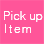 Pick up item