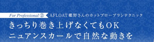 AFLOAT蝶野健太さんのホットブローブラシテクニック〜プロ向け〜 きっちり巻き上げなくてもOK ニュアンスカールで自然な動きを