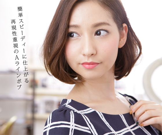簡単スピーディーに仕上がる再現性重視のAラインボブ