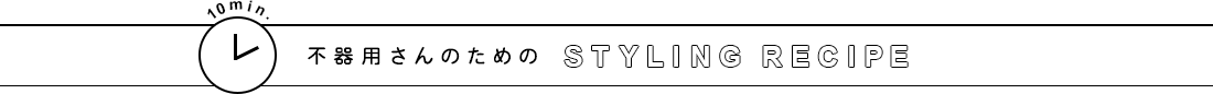 10min.ԴѤΤSTYLING RECIPE